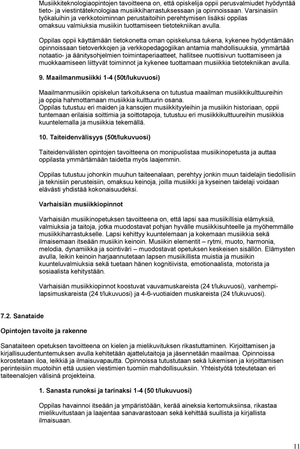 Oppilas oppii käyttämään tietokonetta oman opiskelunsa tukena, kykenee hyödyntämään opinnoissaan tietoverkkojen ja verkkopedagogiikan antamia mahdollisuuksia, ymmärtää notaatio- ja äänitysohjelmien