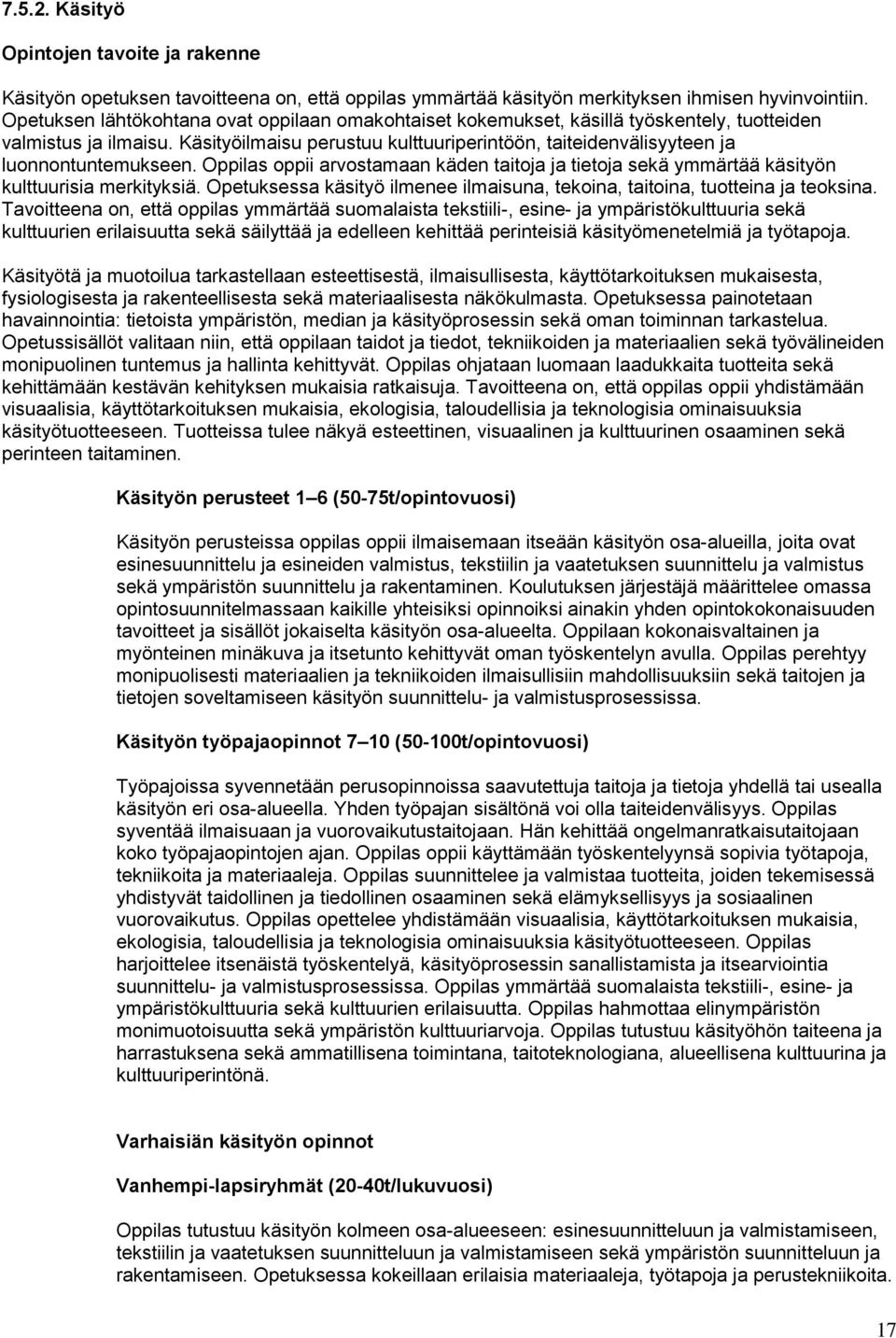 Käsityöilmaisu perustuu kulttuuriperintöön, taiteidenvälisyyteen ja luonnontuntemukseen. Oppilas oppii arvostamaan käden taitoja ja tietoja sekä ymmärtää käsityön kulttuurisia merkityksiä.