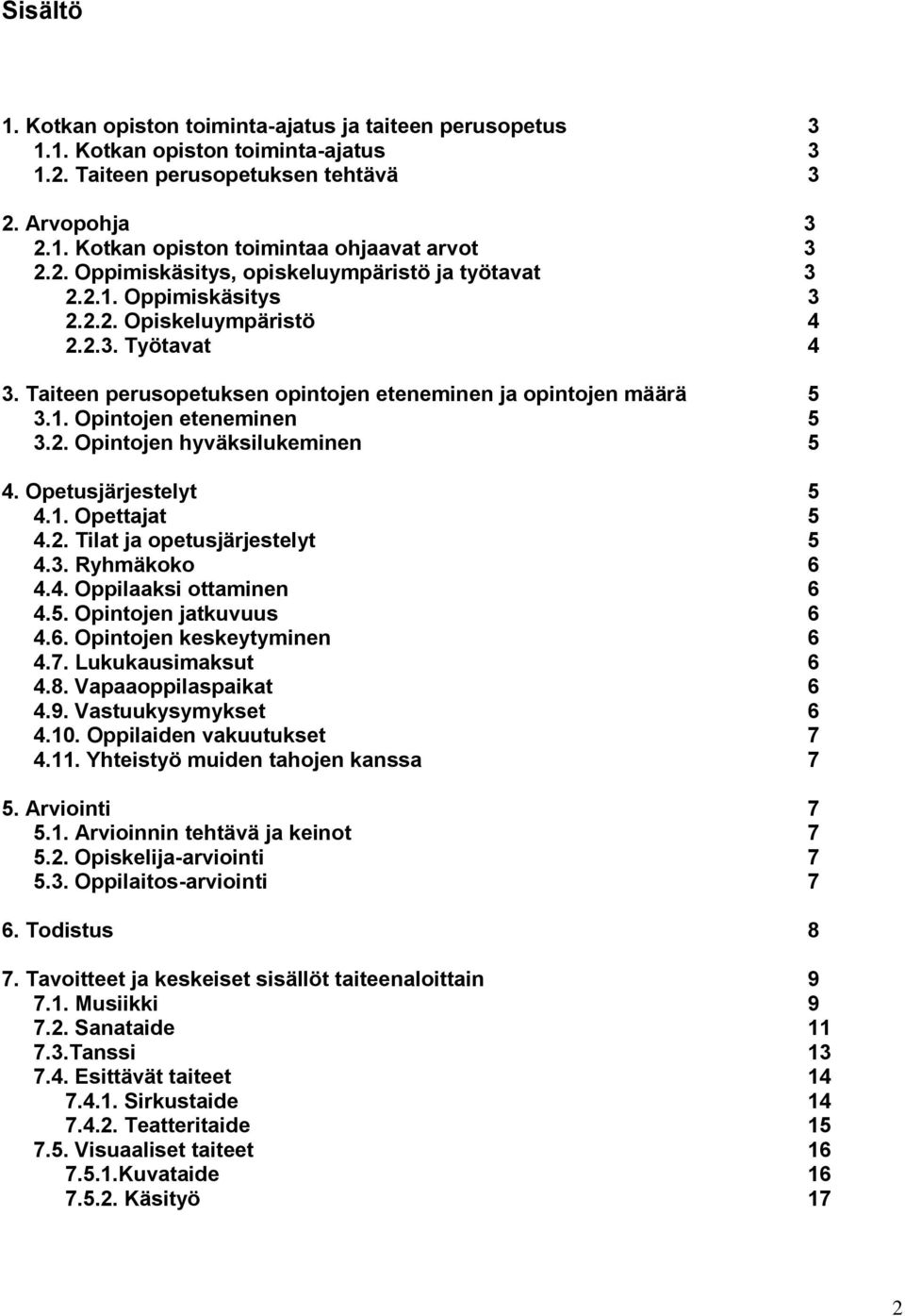 2. Opintojen hyväksilukeminen 5 4. Opetusjärjestelyt 5 4.1. Opettajat 5 4.2. Tilat ja opetusjärjestelyt 5 4.3. Ryhmäkoko 6 4.4. Oppilaaksi ottaminen 6 4.5. Opintojen jatkuvuus 6 4.6. Opintojen keskeytyminen 6 4.