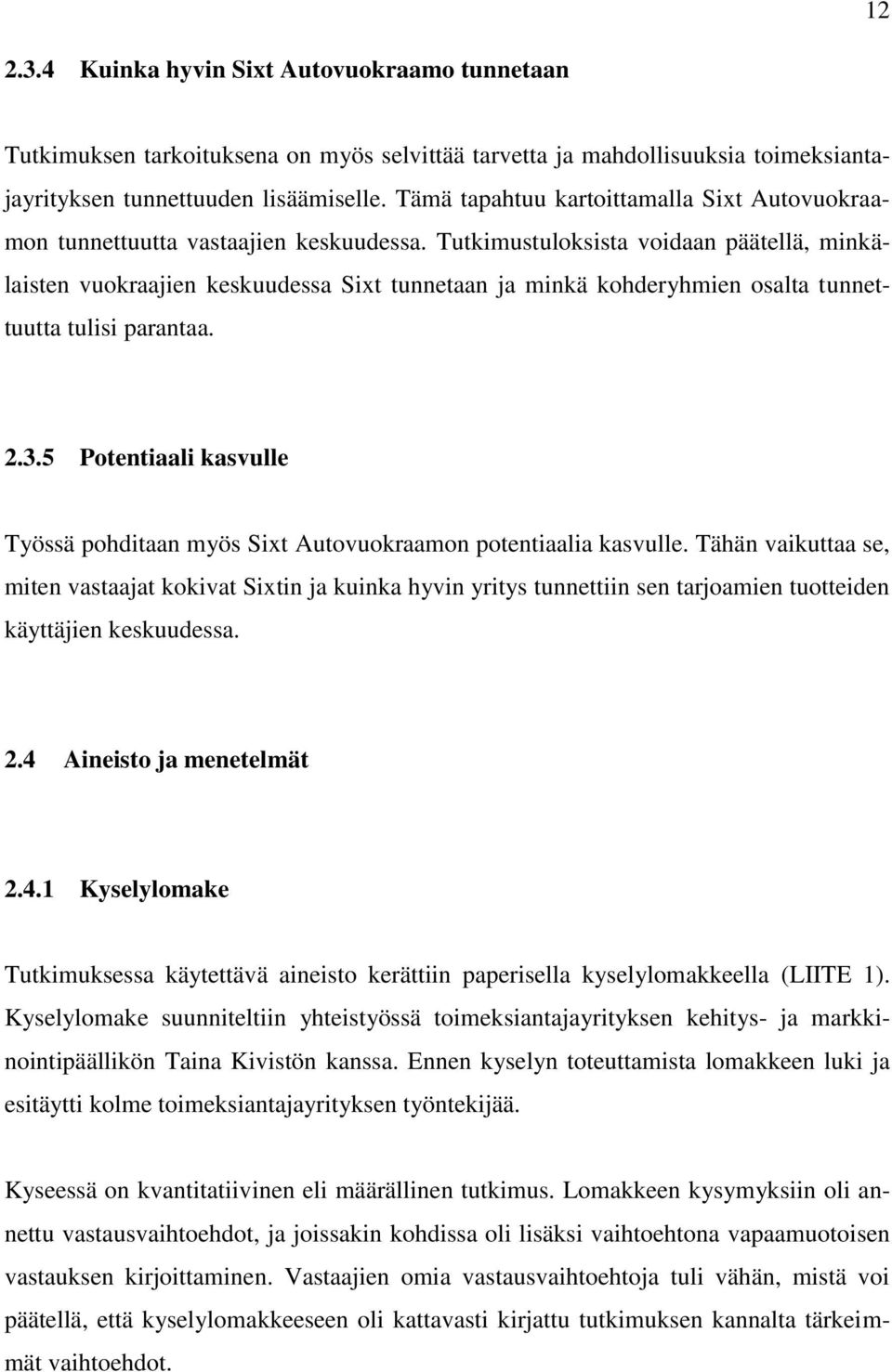 Tutkimustuloksista voidaan päätellä, minkälaisten vuokraajien keskuudessa Sixt tunnetaan ja minkä kohderyhmien osalta tunnettuutta tulisi parantaa. 2.3.