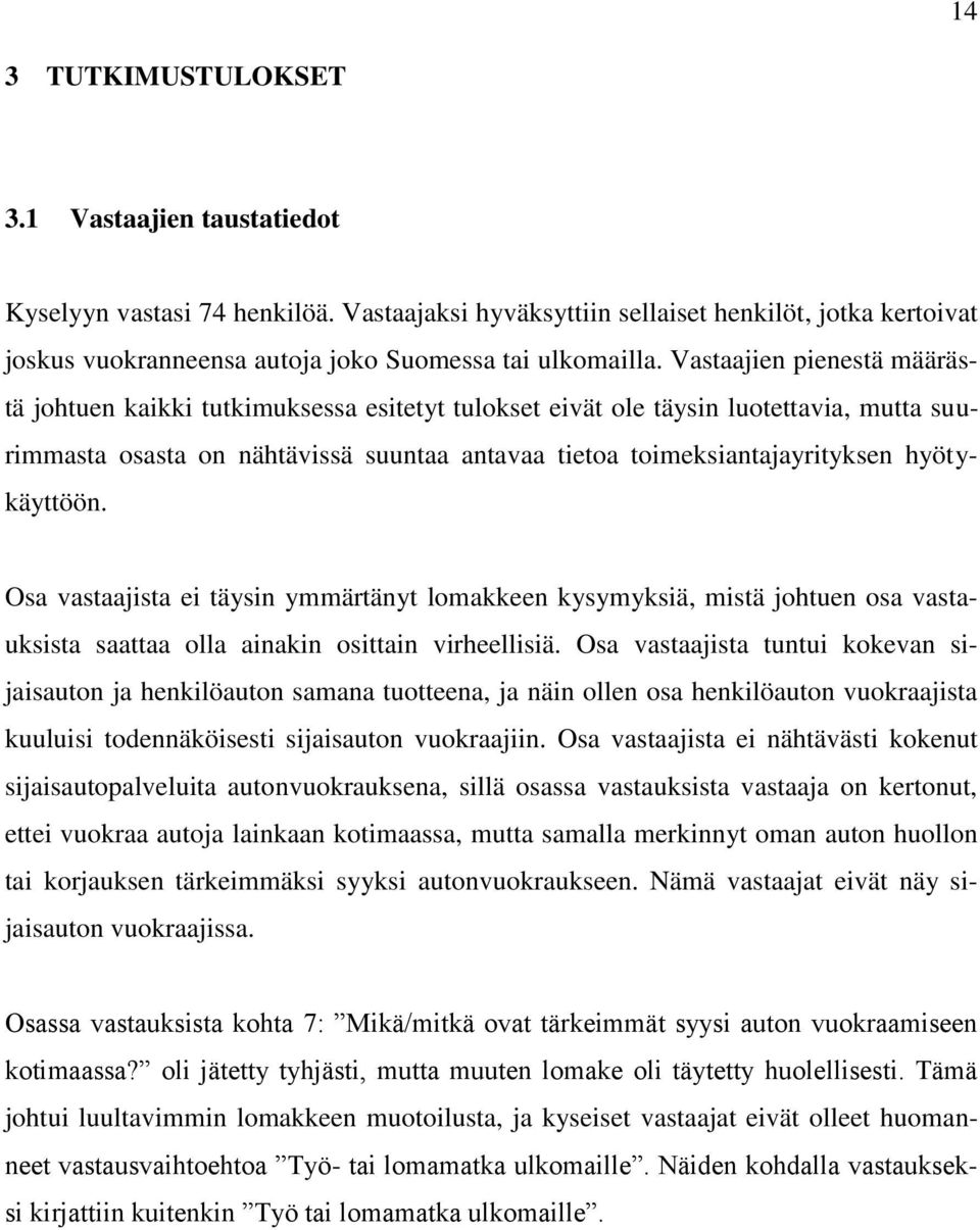 hyötykäyttöön. Osa vastaajista ei täysin ymmärtänyt lomakkeen kysymyksiä, mistä johtuen osa vastauksista saattaa olla ainakin osittain virheellisiä.