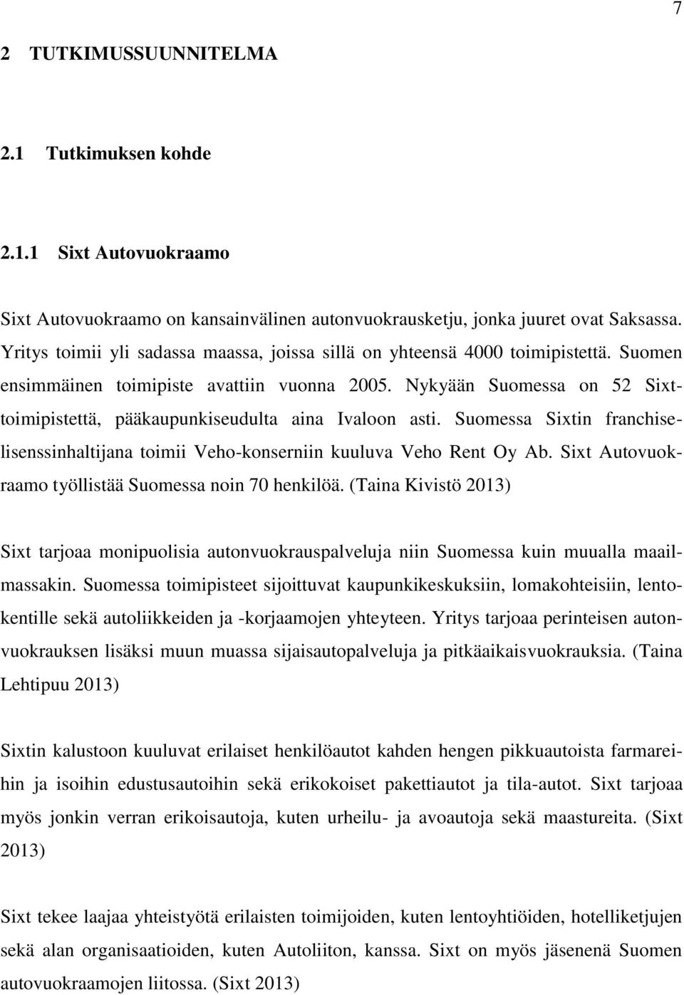 Nykyään Suomessa on 52 Sixttoimipistettä, pääkaupunkiseudulta aina Ivaloon asti. Suomessa Sixtin franchiselisenssinhaltijana toimii Veho-konserniin kuuluva Veho Rent Oy Ab.