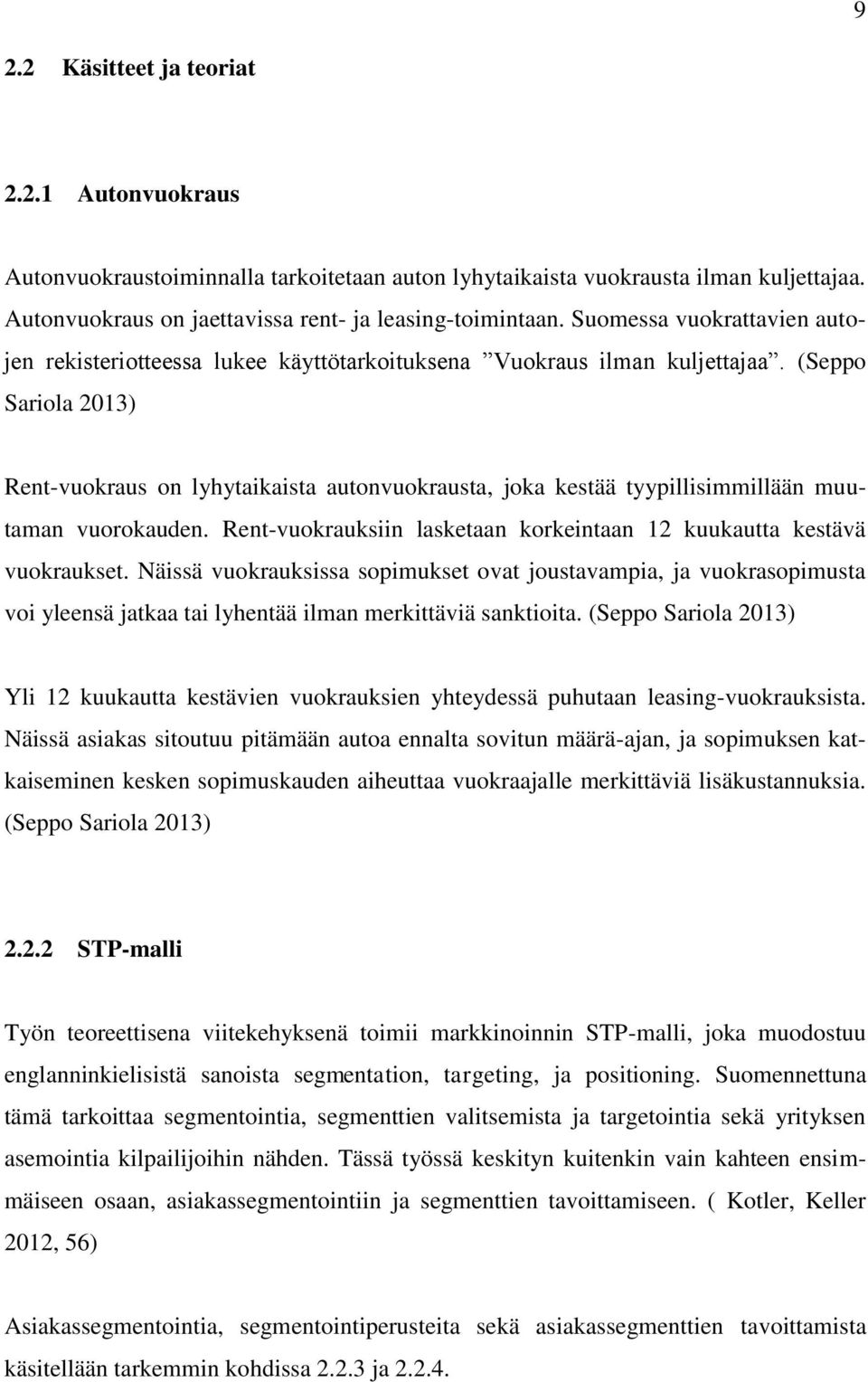 (Seppo Sariola 2013) Rent-vuokraus on lyhytaikaista autonvuokrausta, joka kestää tyypillisimmillään muutaman vuorokauden. Rent-vuokrauksiin lasketaan korkeintaan 12 kuukautta kestävä vuokraukset.