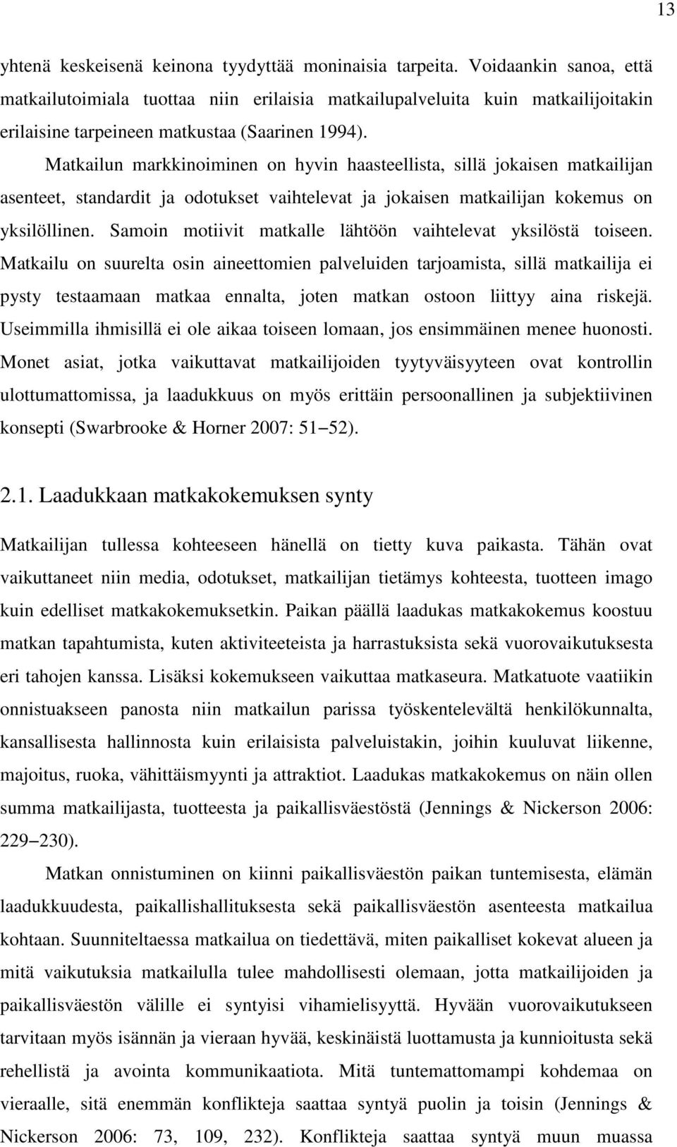 Matkailun markkinoiminen on hyvin haasteellista, sillä jokaisen matkailijan asenteet, standardit ja odotukset vaihtelevat ja jokaisen matkailijan kokemus on yksilöllinen.