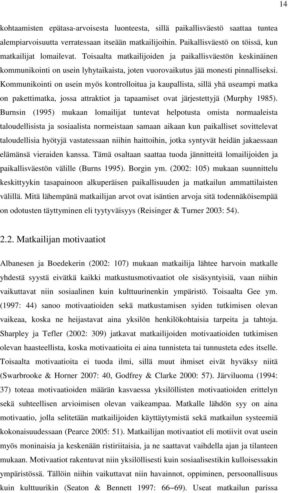 Kommunikointi on usein myös kontrolloitua ja kaupallista, sillä yhä useampi matka on pakettimatka, jossa attraktiot ja tapaamiset ovat järjestettyjä (Murphy 1985).