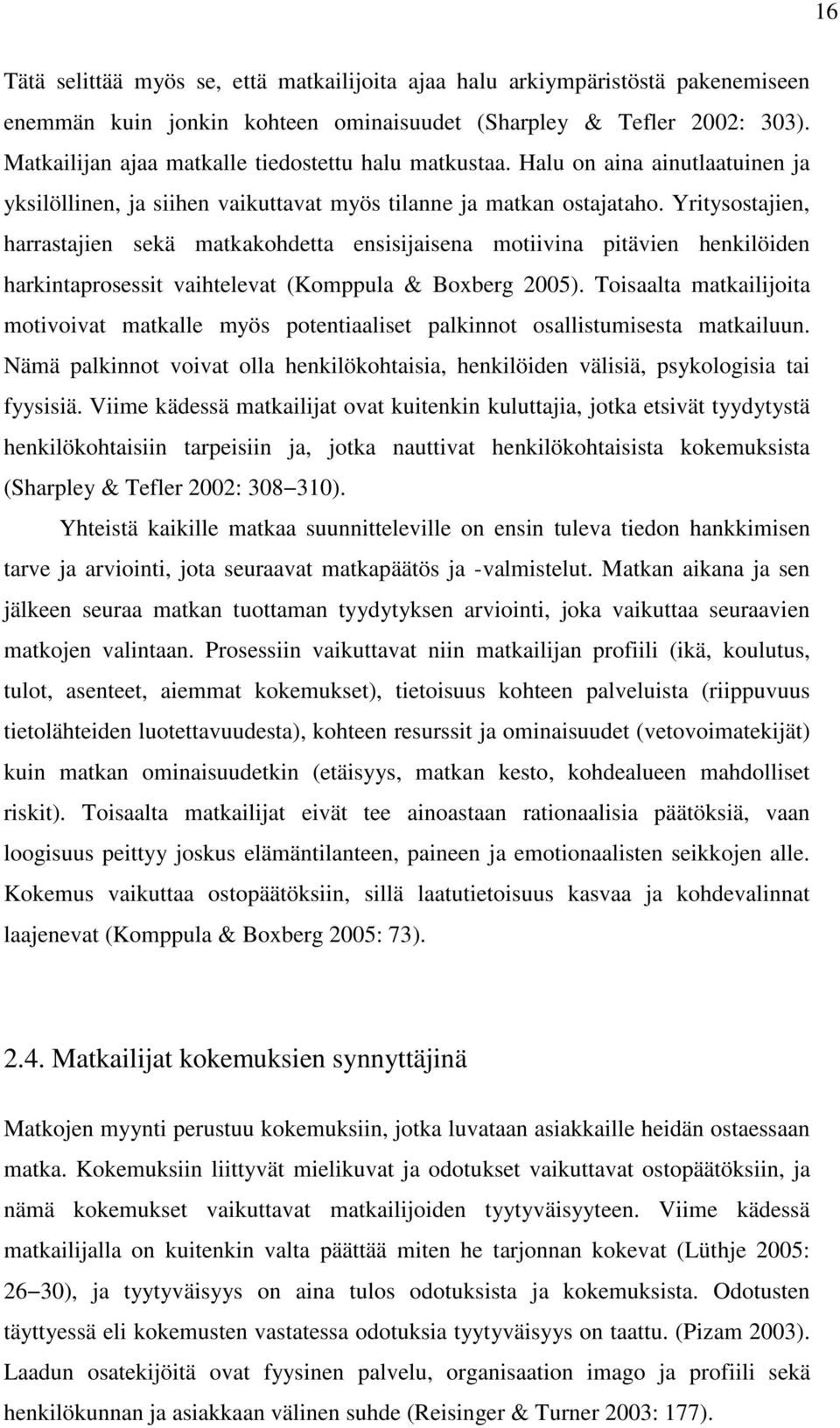 Yritysostajien, harrastajien sekä matkakohdetta ensisijaisena motiivina pitävien henkilöiden harkintaprosessit vaihtelevat (Komppula & Boxberg 2005).