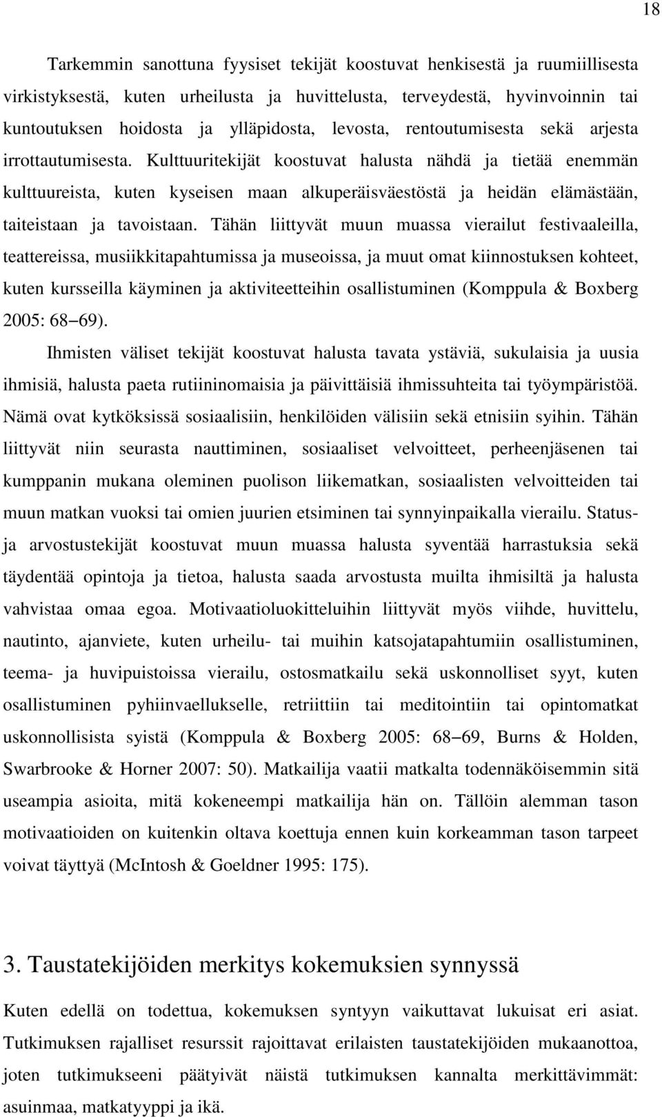 Kulttuuritekijät koostuvat halusta nähdä ja tietää enemmän kulttuureista, kuten kyseisen maan alkuperäisväestöstä ja heidän elämästään, taiteistaan ja tavoistaan.