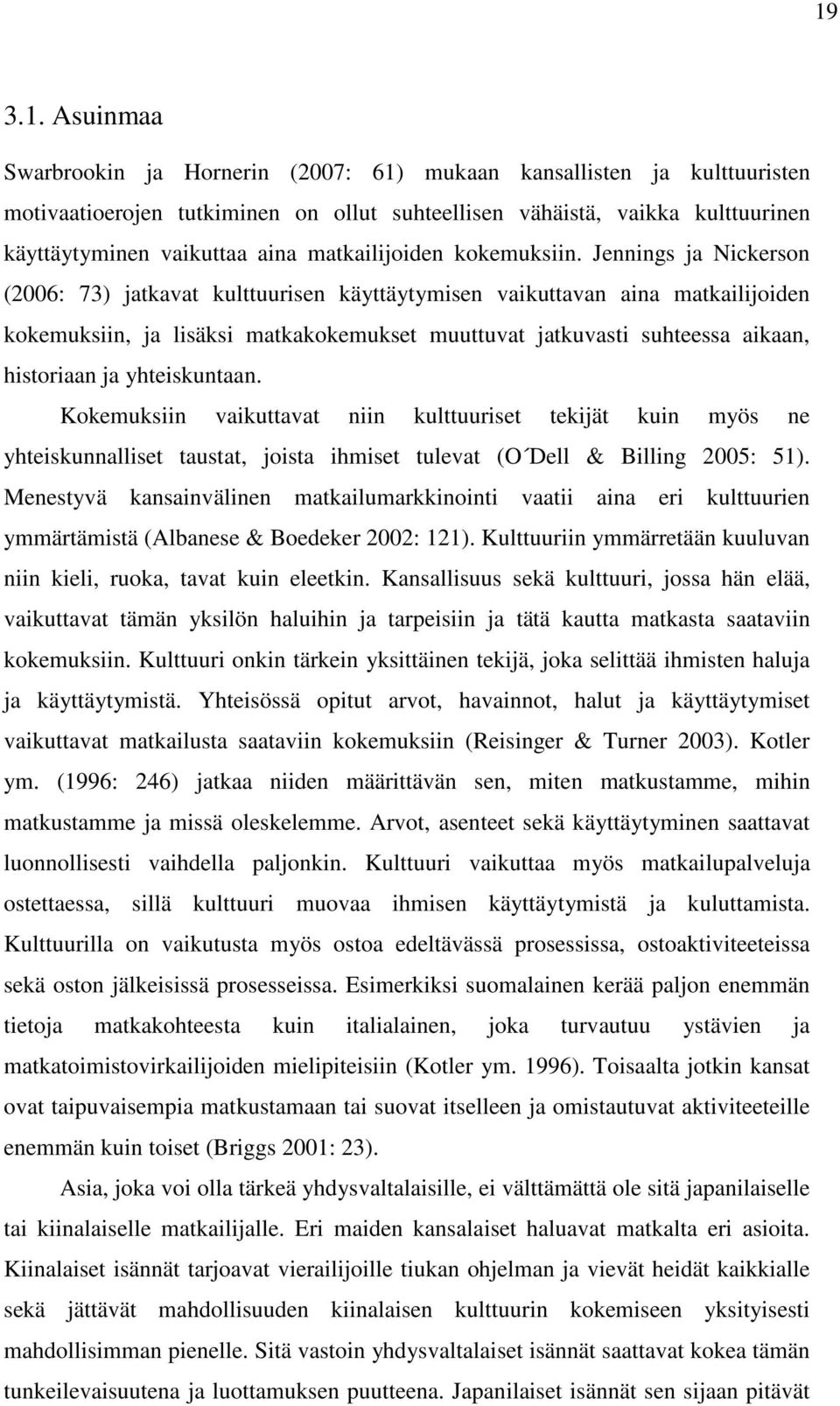 Jennings ja Nickerson (2006: 73) jatkavat kulttuurisen käyttäytymisen vaikuttavan aina matkailijoiden kokemuksiin, ja lisäksi matkakokemukset muuttuvat jatkuvasti suhteessa aikaan, historiaan ja