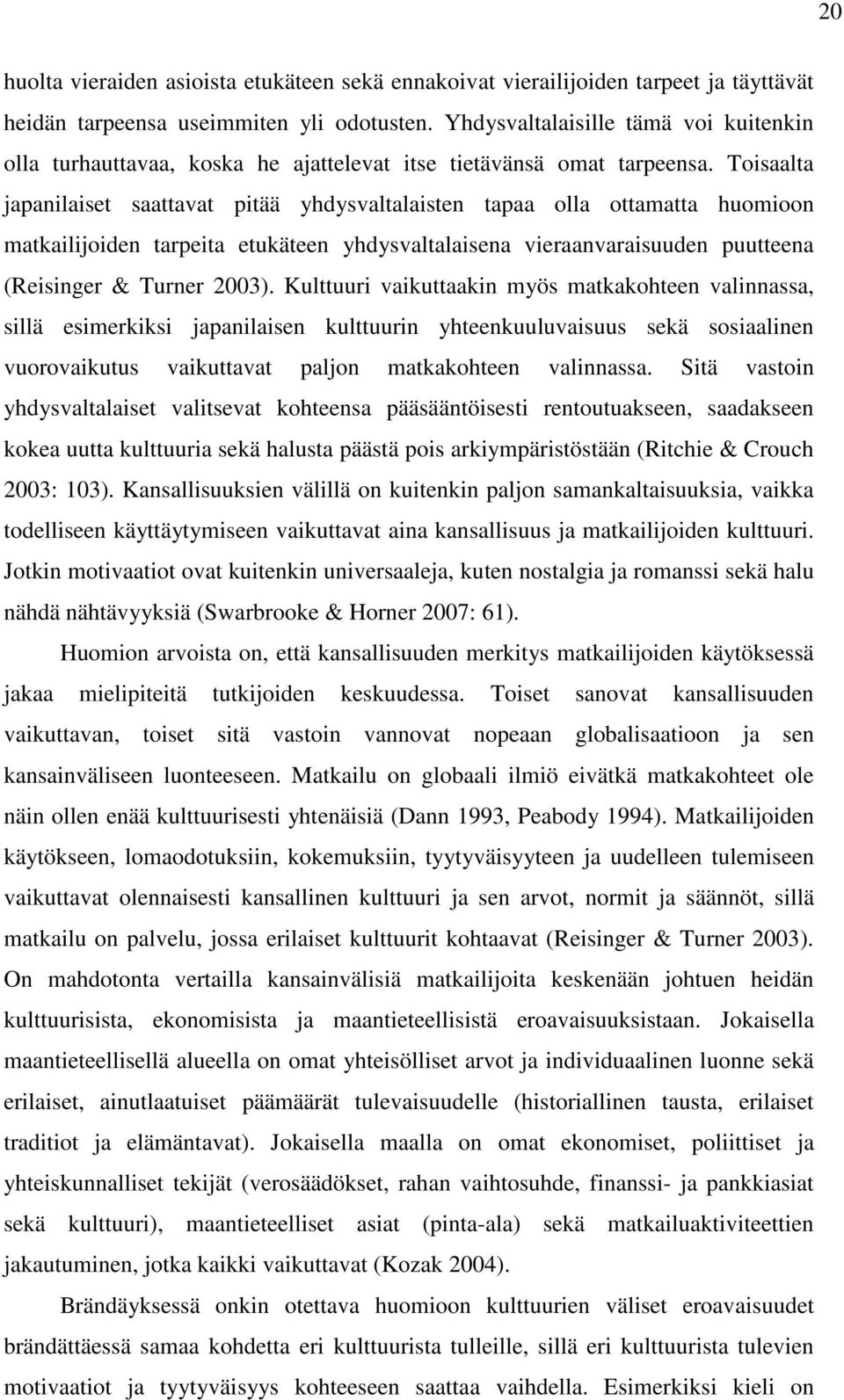 Toisaalta japanilaiset saattavat pitää yhdysvaltalaisten tapaa olla ottamatta huomioon matkailijoiden tarpeita etukäteen yhdysvaltalaisena vieraanvaraisuuden puutteena (Reisinger & Turner 2003).