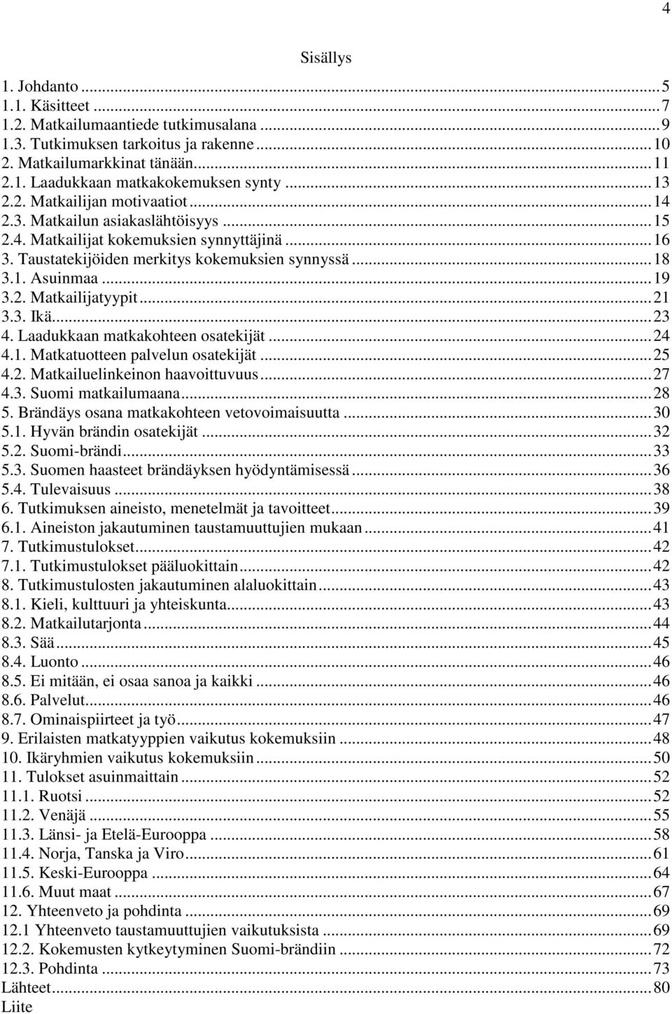 2. Matkailijatyypit...21 3.3. Ikä...23 4. Laadukkaan matkakohteen osatekijät...24 4.1. Matkatuotteen palvelun osatekijät...25 4.2. Matkailuelinkeinon haavoittuvuus...27 4.3. Suomi matkailumaana...28 5.