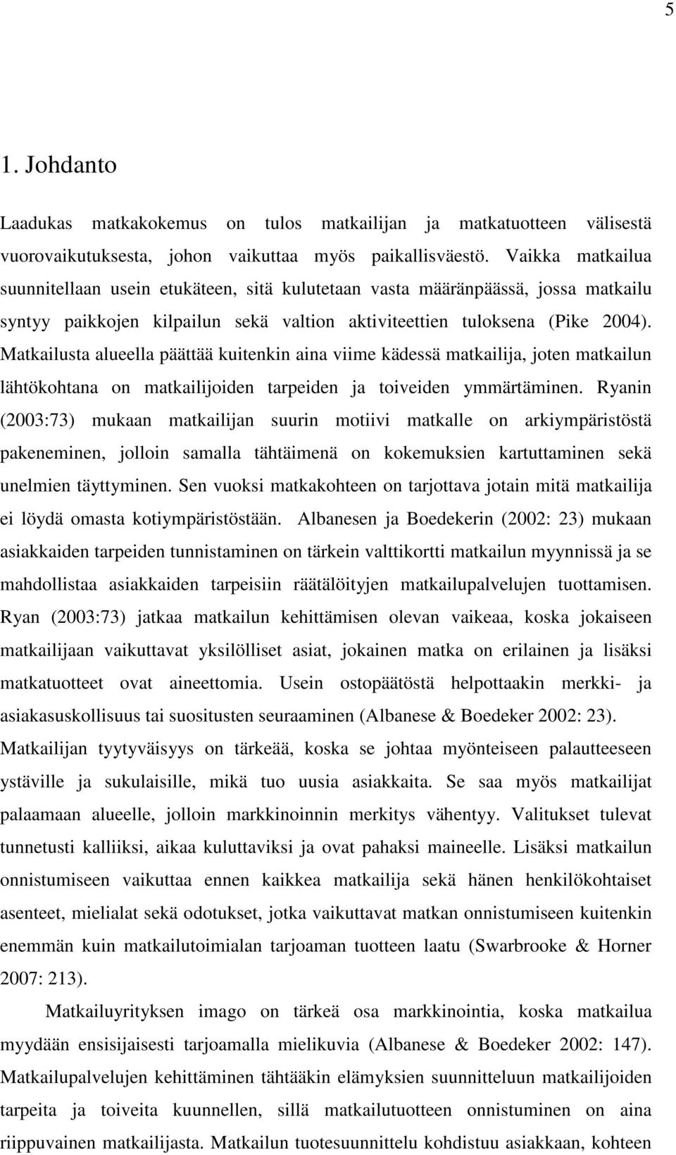 Matkailusta alueella päättää kuitenkin aina viime kädessä matkailija, joten matkailun lähtökohtana on matkailijoiden tarpeiden ja toiveiden ymmärtäminen.