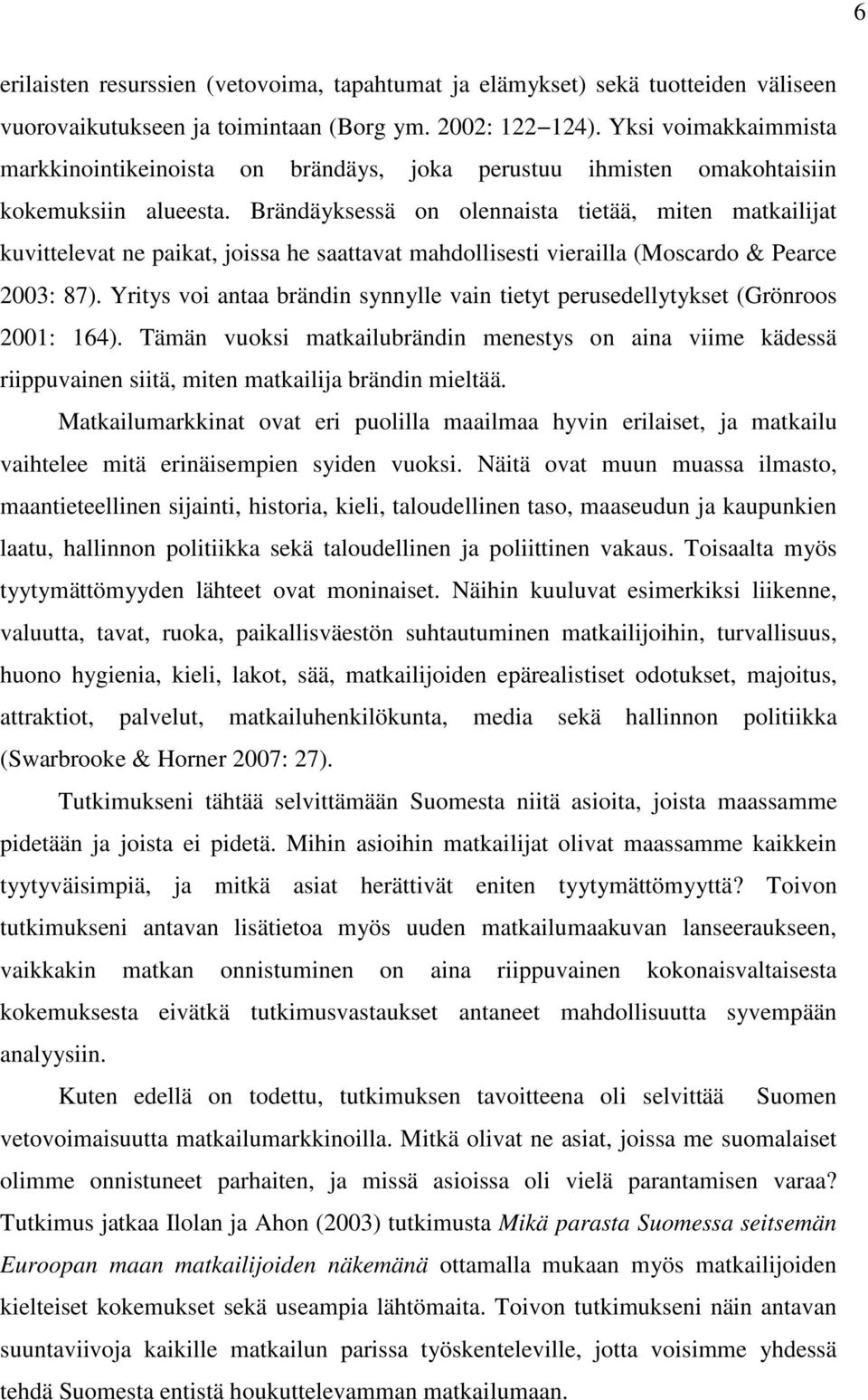 Brändäyksessä on olennaista tietää, miten matkailijat kuvittelevat ne paikat, joissa he saattavat mahdollisesti vierailla (Moscardo & Pearce 2003: 87).