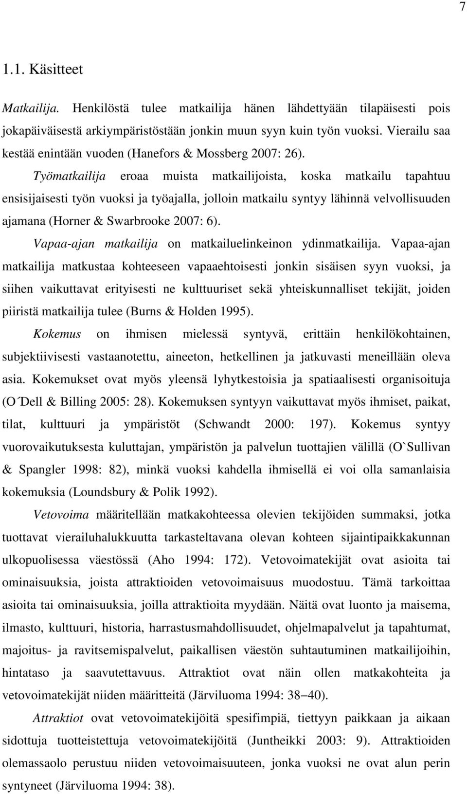 Työmatkailija eroaa muista matkailijoista, koska matkailu tapahtuu ensisijaisesti työn vuoksi ja työajalla, jolloin matkailu syntyy lähinnä velvollisuuden ajamana (Horner & Swarbrooke 2007: 6).