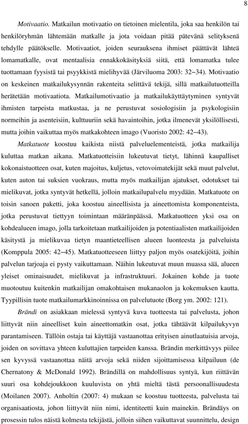 32 34). Motivaatio on keskeinen matkailukysynnän rakenteita selittävä tekijä, sillä matkailutuotteilla herätetään motivaatiota.