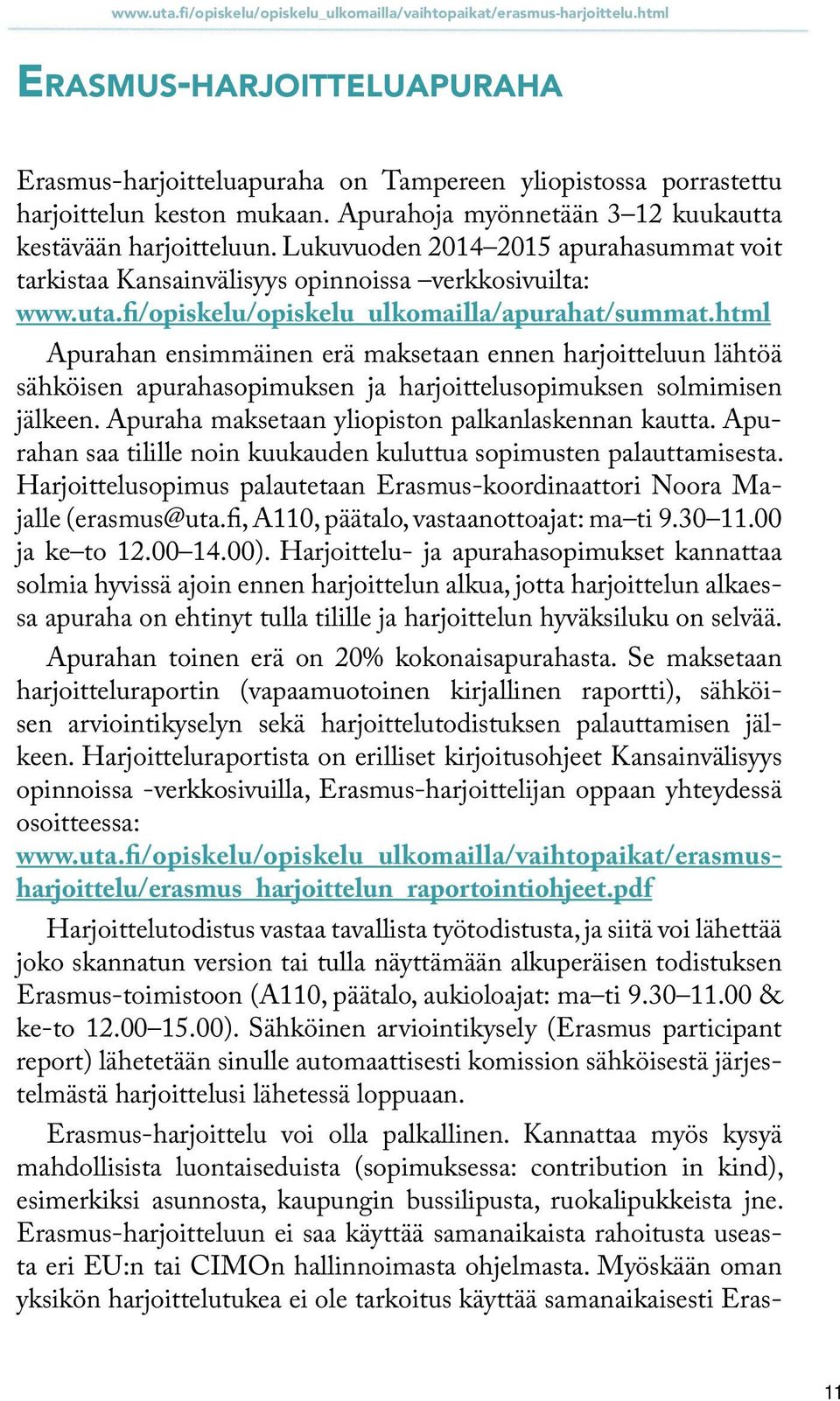 fi/opiskelu/opiskelu_ulkomailla/apurahat/summat.html Apurahan ensimmäinen erä maksetaan ennen harjoitteluun lähtöä sähköisen apurahasopimuksen ja harjoittelusopimuksen solmimisen jälkeen.