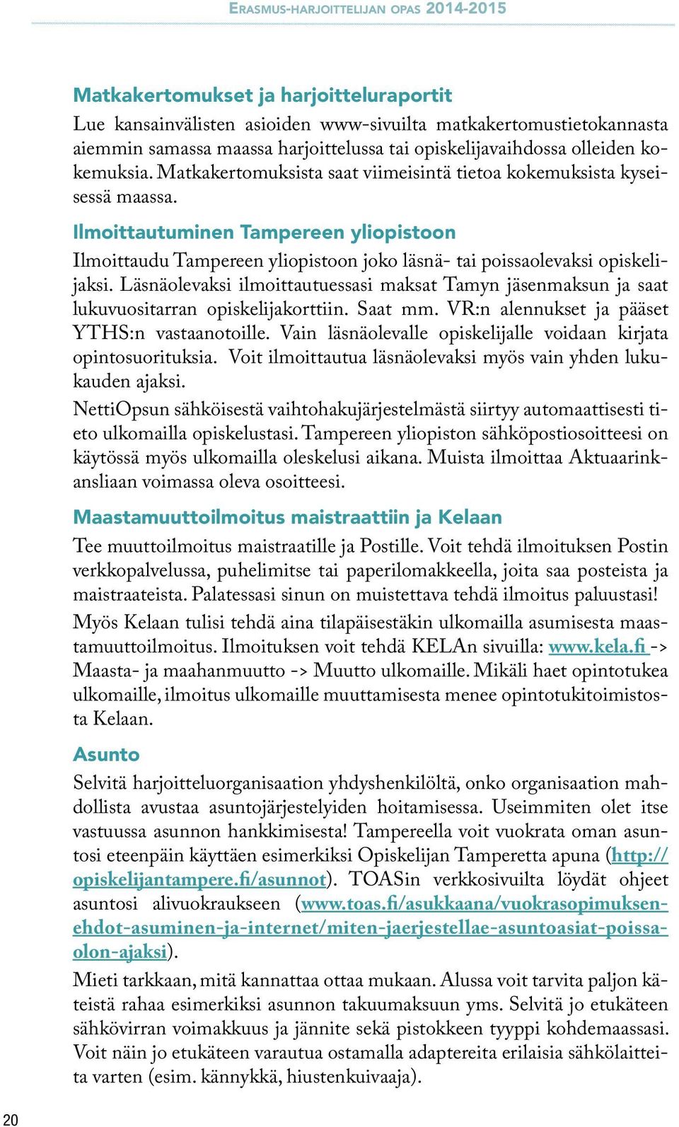 Ilmoittautuminen Tampereen yliopistoon Ilmoittaudu Tampereen yliopistoon joko läsnä- tai poissaolevaksi opiskelijaksi.