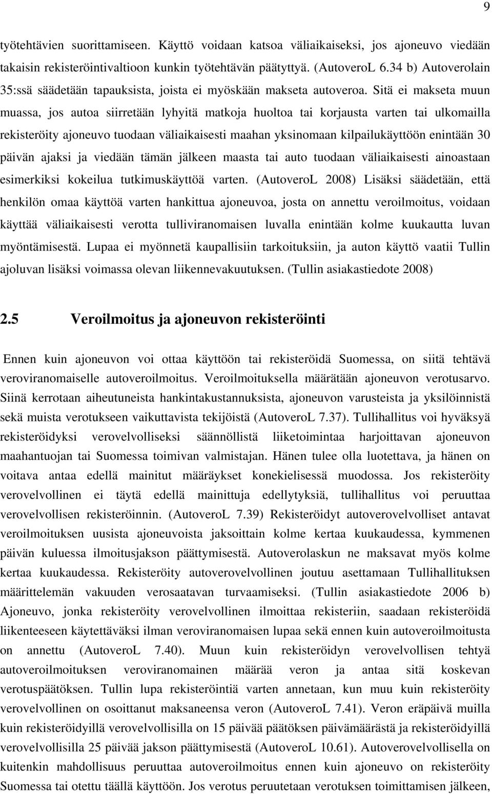 Sitä ei makseta muun muassa, jos autoa siirretään lyhyitä matkoja huoltoa tai korjausta varten tai ulkomailla rekisteröity ajoneuvo tuodaan väliaikaisesti maahan yksinomaan kilpailukäyttöön enintään