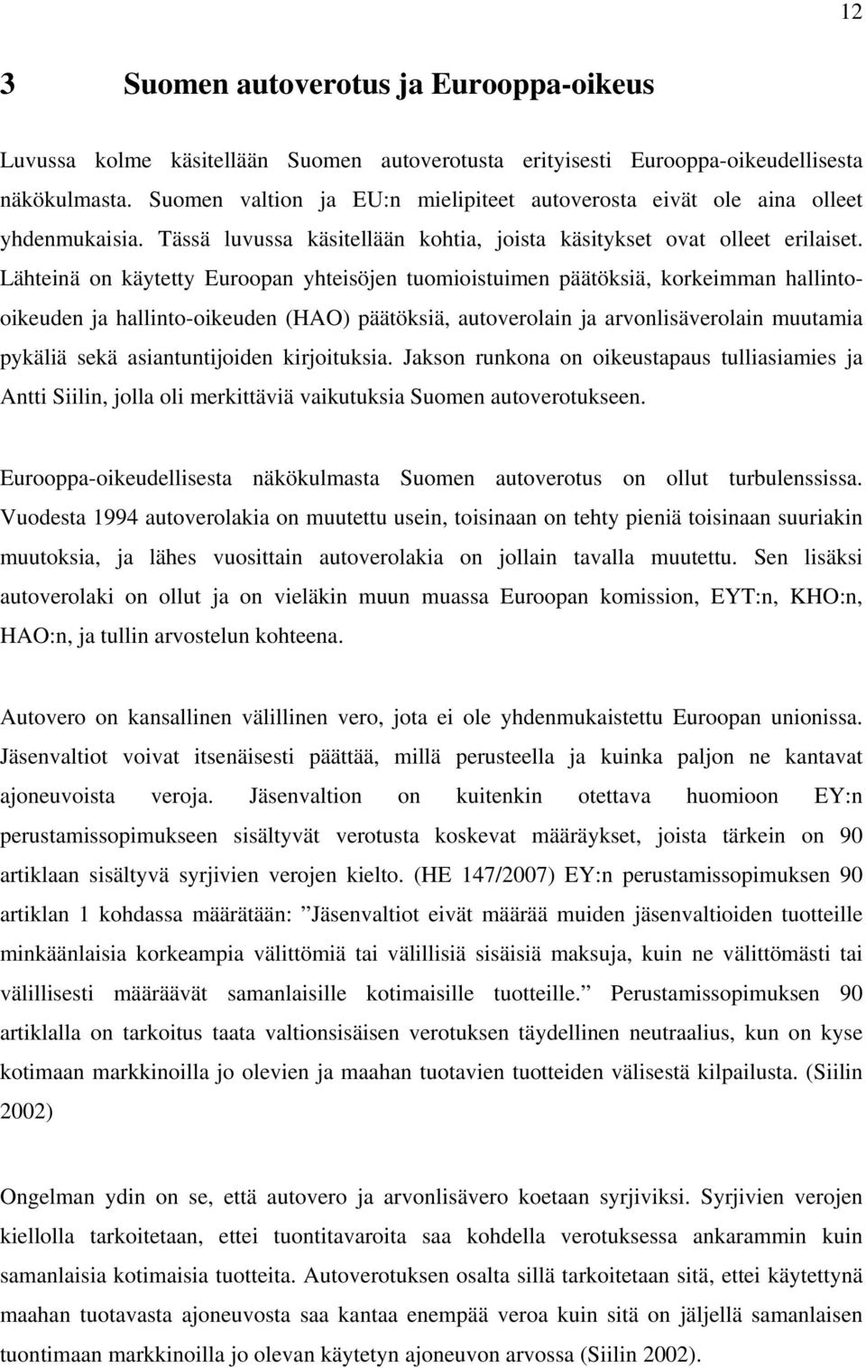 Lähteinä on käytetty Euroopan yhteisöjen tuomioistuimen päätöksiä, korkeimman hallintooikeuden ja hallinto-oikeuden (HAO) päätöksiä, autoverolain ja arvonlisäverolain muutamia pykäliä sekä