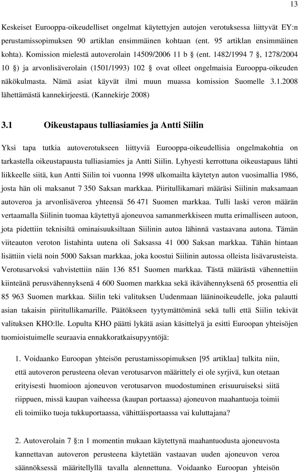 Nämä asiat käyvät ilmi muun muassa komission Suomelle 3.1.2008 lähettämästä kannekirjeestä. (Kannekirje 2008) 3.