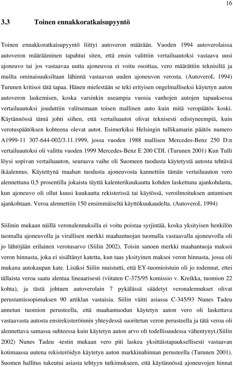 teknisiltä ja muilta ominaisuuksiltaan lähinnä vastaavan uuden ajoneuvon verosta. (AutoveroL 1994) Turunen kritisoi tätä tapaa.