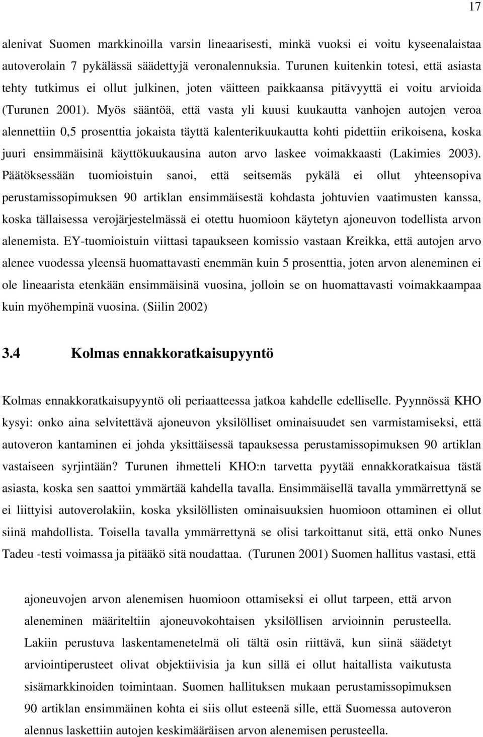 Myös sääntöä, että vasta yli kuusi kuukautta vanhojen autojen veroa alennettiin 0,5 prosenttia jokaista täyttä kalenterikuukautta kohti pidettiin erikoisena, koska juuri ensimmäisinä käyttökuukausina