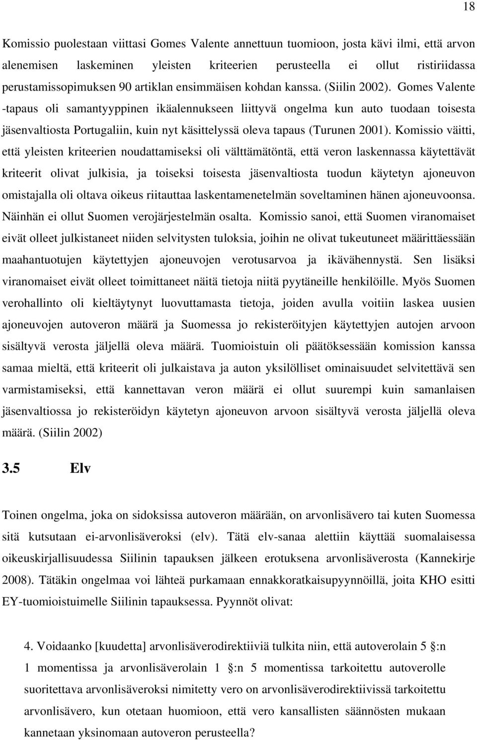 Gomes Valente -tapaus oli samantyyppinen ikäalennukseen liittyvä ongelma kun auto tuodaan toisesta jäsenvaltiosta Portugaliin, kuin nyt käsittelyssä oleva tapaus (Turunen 2001).