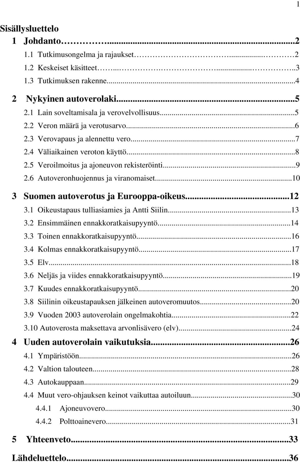 ..9 2.6 Autoveronhuojennus ja viranomaiset...10 3 Suomen autoverotus ja Eurooppa-oikeus...12 3.1 Oikeustapaus tulliasiamies ja Antti Siilin...13 3.2 Ensimmäinen ennakkoratkaisupyyntö...14 3.