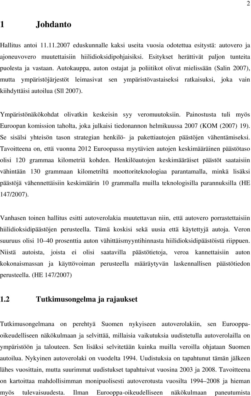 Autokauppa, auton ostajat ja poliitikot olivat mielissään (Salin 2007), mutta ympäristöjärjestöt leimasivat sen ympäristövastaiseksi ratkaisuksi, joka vain kiihdyttäisi autoilua (Sll 2007).