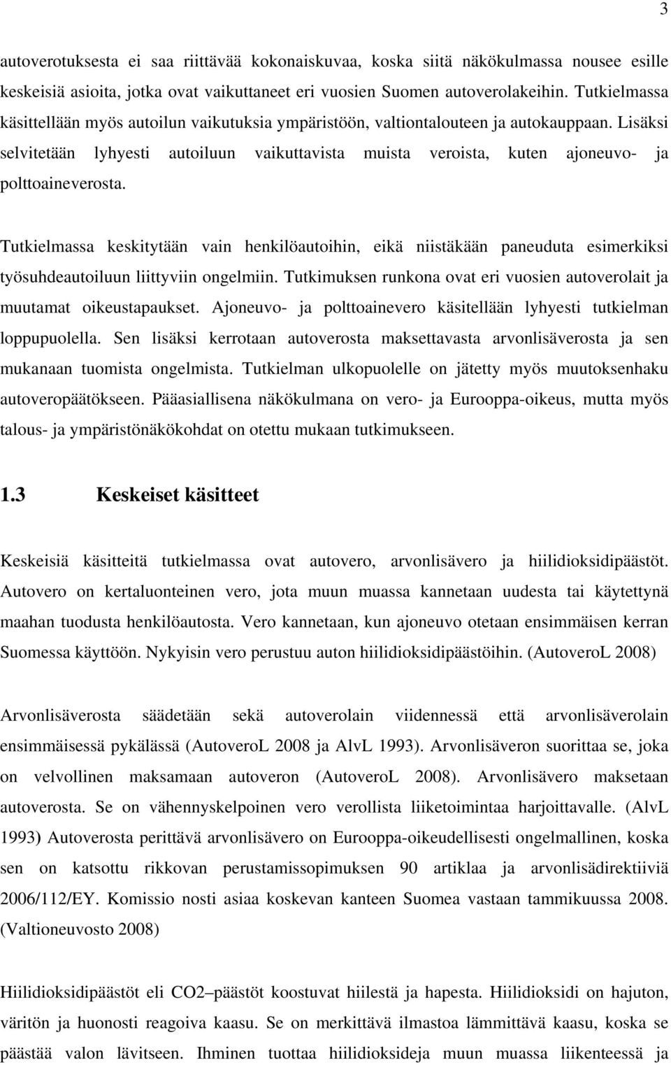 Lisäksi selvitetään lyhyesti autoiluun vaikuttavista muista veroista, kuten ajoneuvo- ja polttoaineverosta.