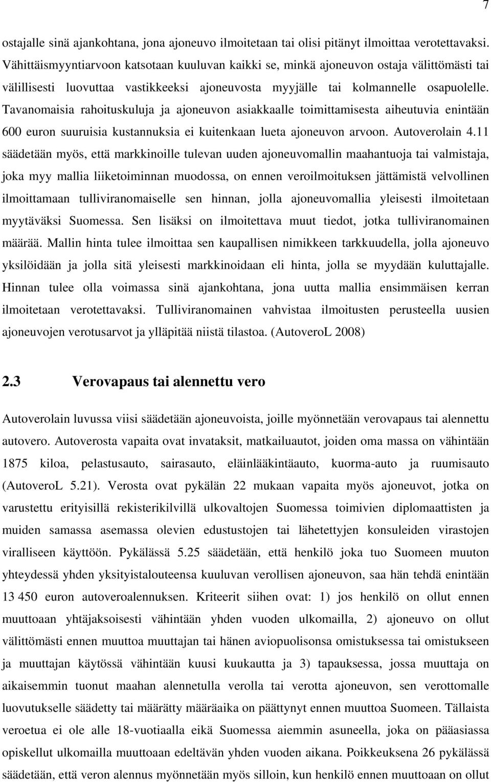 Tavanomaisia rahoituskuluja ja ajoneuvon asiakkaalle toimittamisesta aiheutuvia enintään 600 euron suuruisia kustannuksia ei kuitenkaan lueta ajoneuvon arvoon. Autoverolain 4.