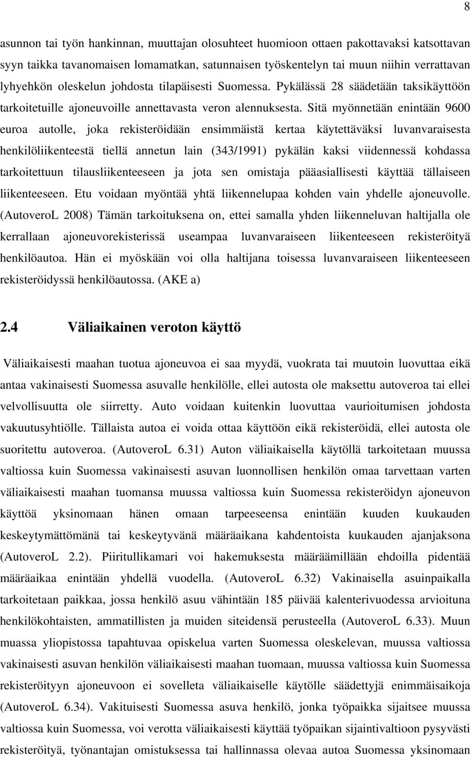 Sitä myönnetään enintään 9600 euroa autolle, joka rekisteröidään ensimmäistä kertaa käytettäväksi luvanvaraisesta henkilöliikenteestä tiellä annetun lain (343/1991) pykälän kaksi viidennessä kohdassa