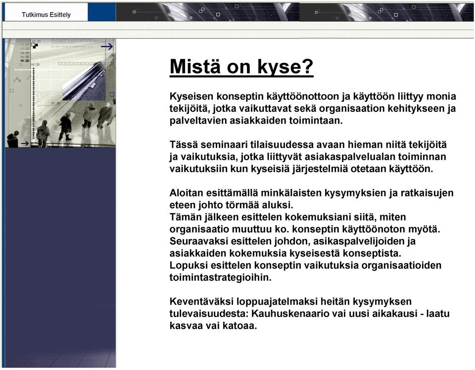 Aloitan esittämällä minkälaisten kysymyksien ja ratkaisujen eteen johto törmää aluksi. Tämän jälkeen esittelen kokemuksiani siitä, miten organisaatio muuttuu ko. konseptin käyttöönoton myötä.
