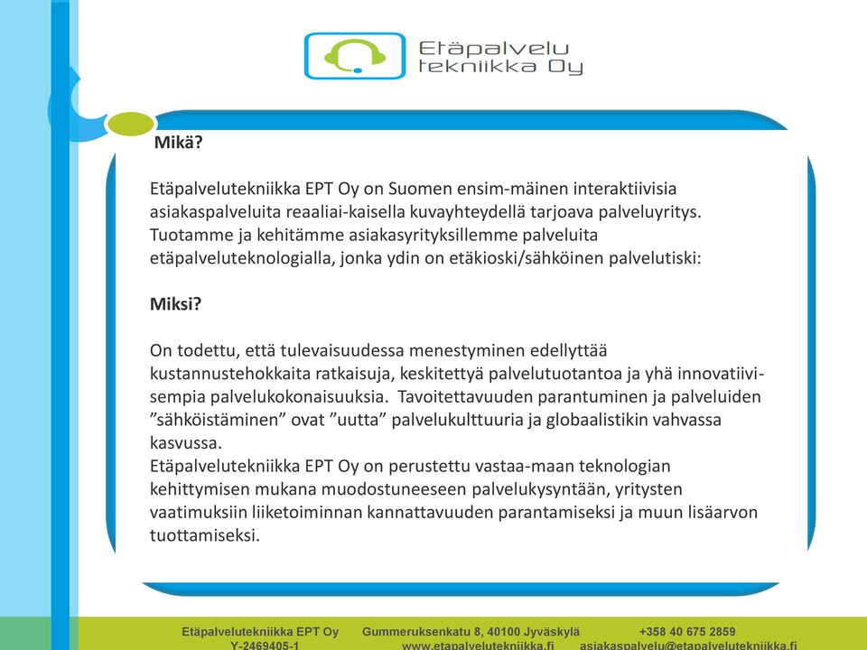 On todettu, että tulevaisuudessa menestyminen edellyttää kustannustehokkaita ratkaisuja, keskitettyä palvelutuotantoa ja yhä innovatiivisempia palvelukokonaisuuksia.