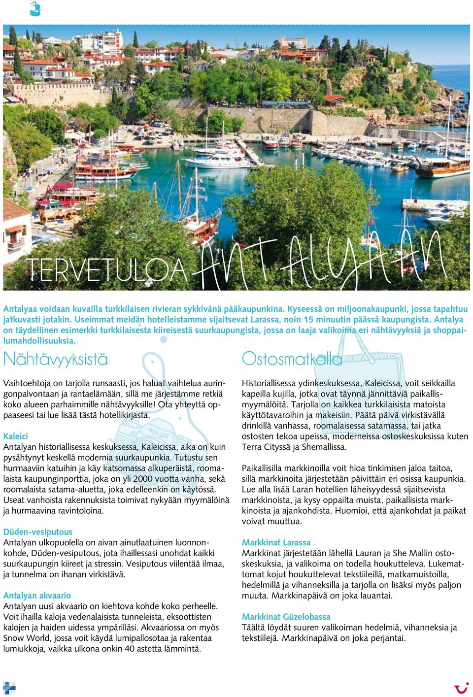Antalya on täydellinen esimerkki turkkilaisesta kiireisestä suurkaupungista, jossa on laaja valikoima eri nähtävyyksiä ja shoppailumahdollisuuksia.