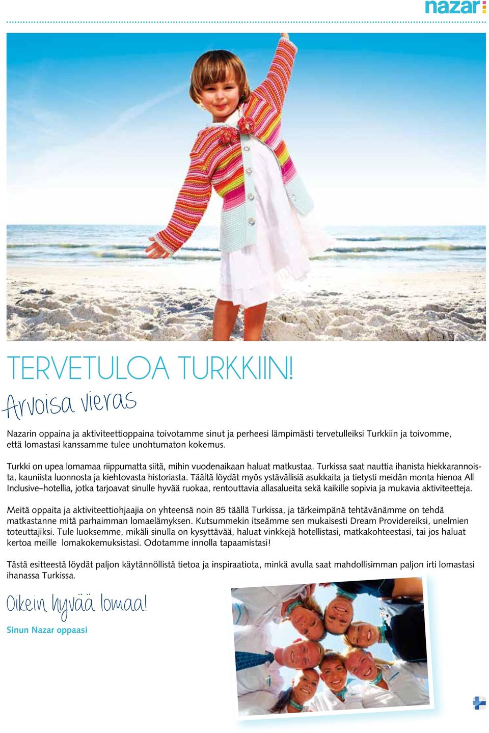 Turkki on upea lomamaa riippumatta siitä, mihin vuodenaikaan haluat matkustaa. Turkissa saat nauttia ihanista hiekkarannoista, kauniista luonnosta ja kiehtovasta historiasta.