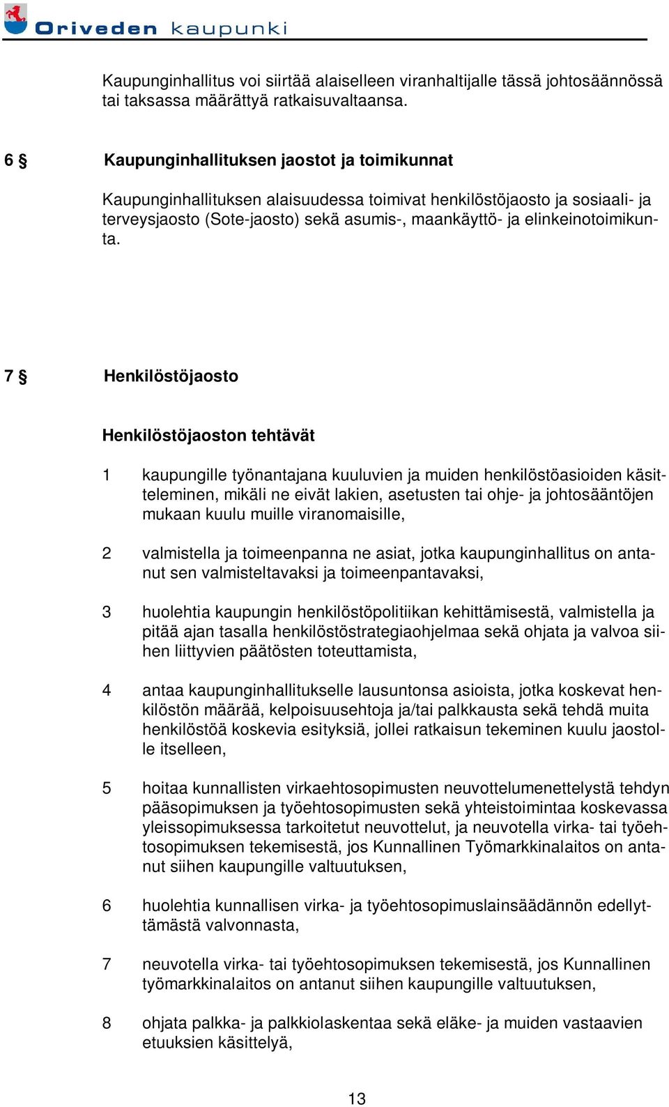 7 Henkilöstöjaosto Henkilöstöjaoston tehtävät 1 kaupungille työnantajana kuuluvien ja muiden henkilöstöasioiden käsitteleminen, mikäli ne eivät lakien, asetusten tai ohje- ja johtosääntöjen mukaan