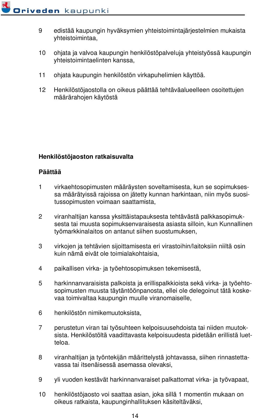 12 Henkilöstöjaostolla on oikeus päättää tehtäväalueelleen osoitettujen määrärahojen käytöstä Henkilöstöjaoston ratkaisuvalta Päättää 1 virkaehtosopimusten määräysten soveltamisesta, kun se