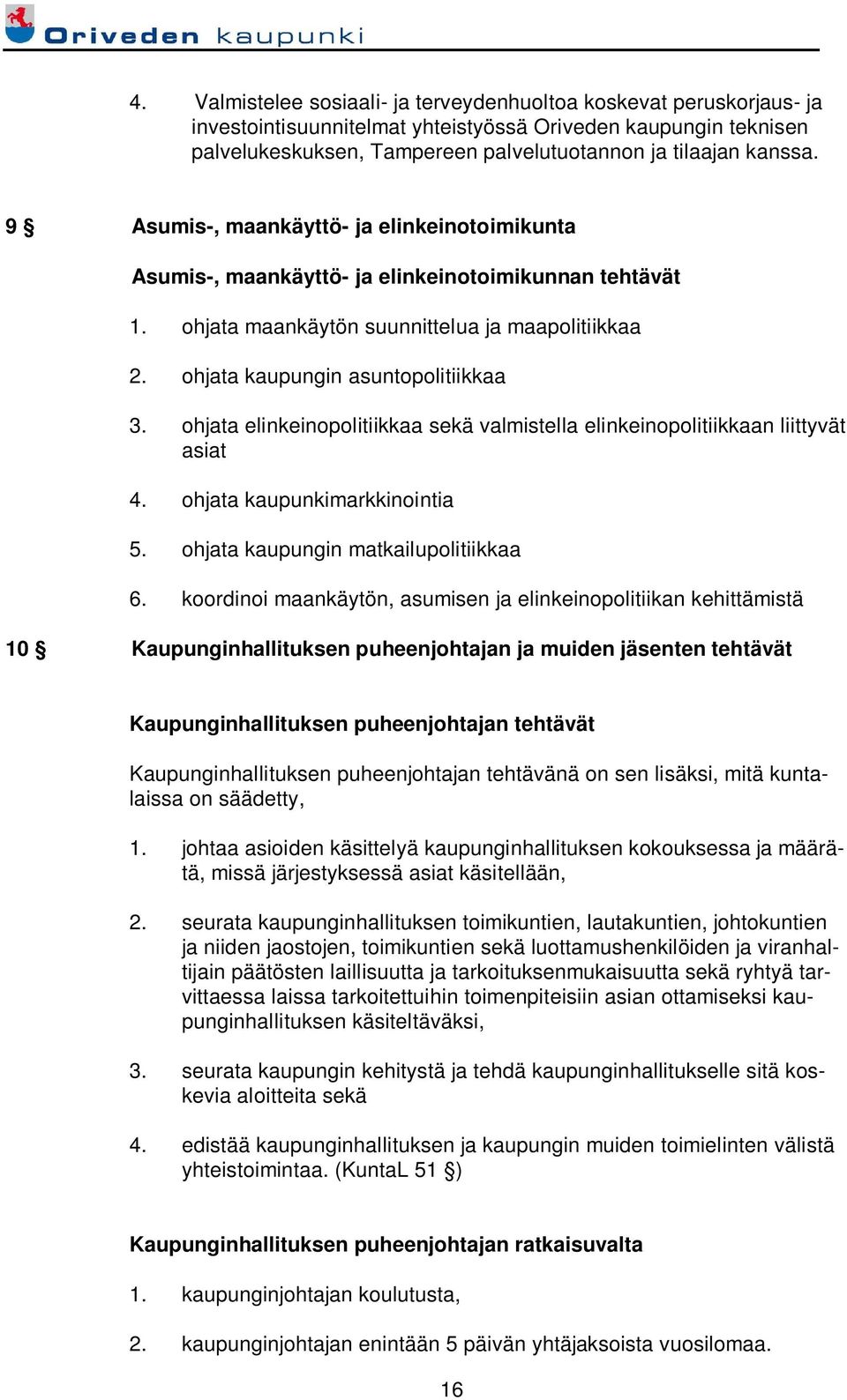 ohjata elinkeinopolitiikkaa sekä valmistella elinkeinopolitiikkaan liittyvät asiat 4. ohjata kaupunkimarkkinointia 5. ohjata kaupungin matkailupolitiikkaa 6.