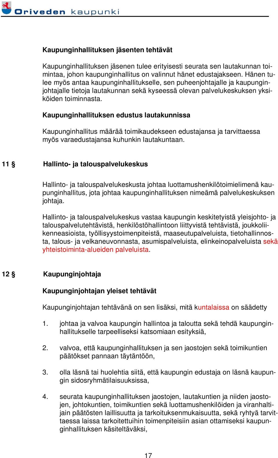 Kaupunginhallituksen edustus lautakunnissa Kaupunginhallitus määrää toimikaudekseen edustajansa ja tarvittaessa myös varaedustajansa kuhunkin lautakuntaan.