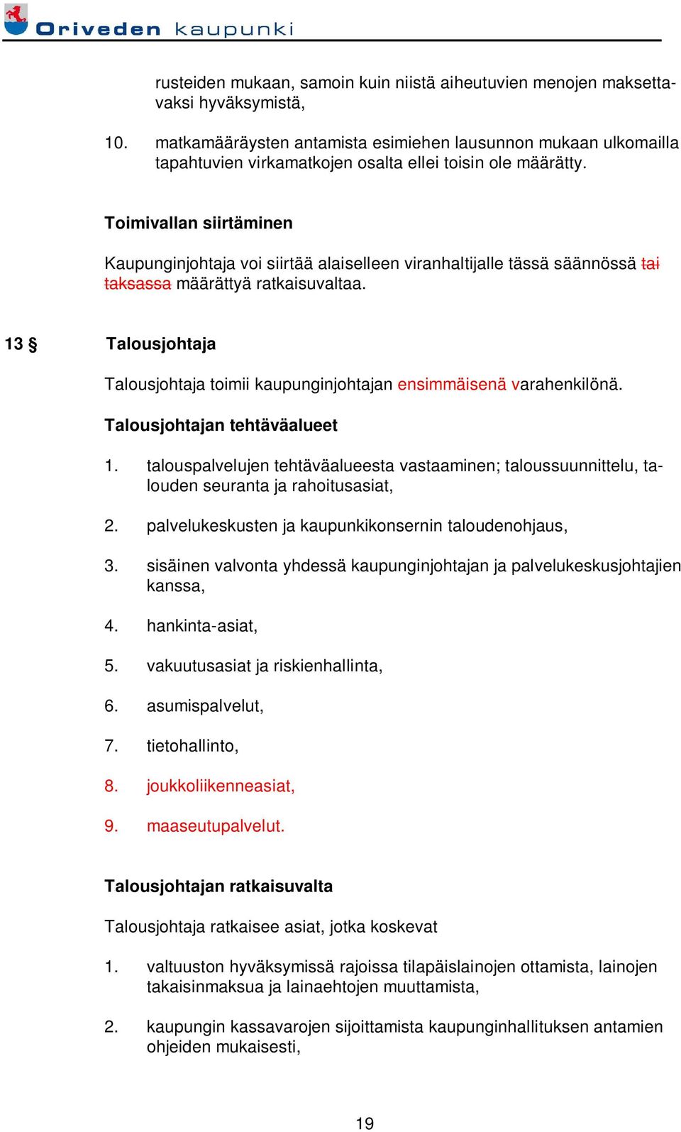 Toimivallan siirtäminen Kaupunginjohtaja voi siirtää alaiselleen viranhaltijalle tässä säännössä tai taksassa määrättyä ratkaisuvaltaa.