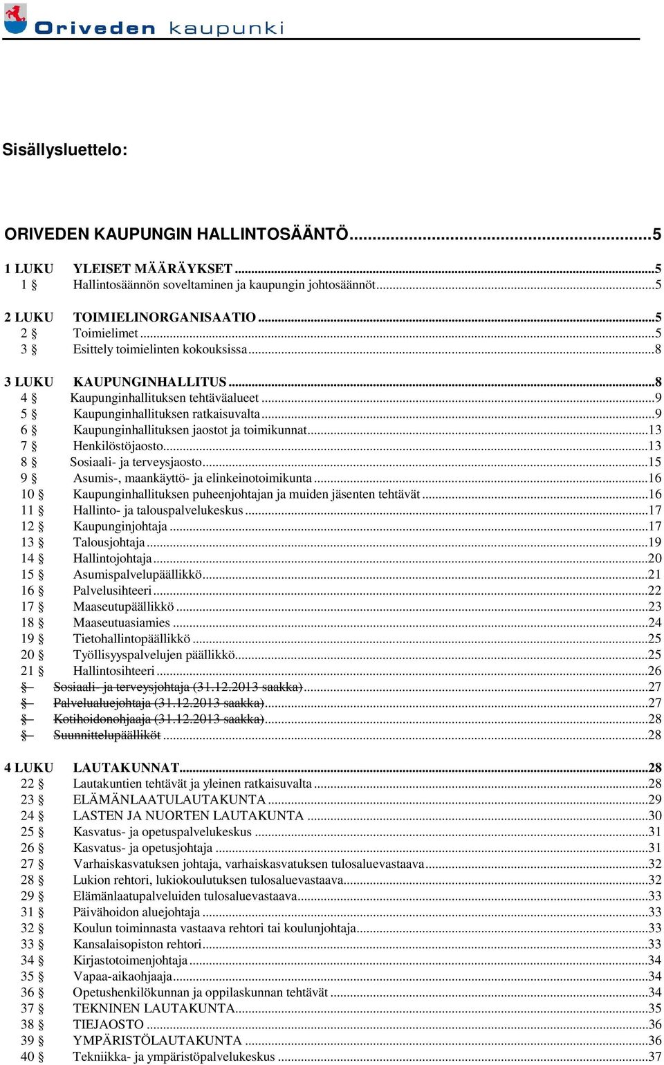 .. 9 6 Kaupunginhallituksen jaostot ja toimikunnat...13 7 Henkilöstöjaosto...13 8 Sosiaali- ja terveysjaosto...15 9 Asumis-, maankäyttö- ja elinkeinotoimikunta.