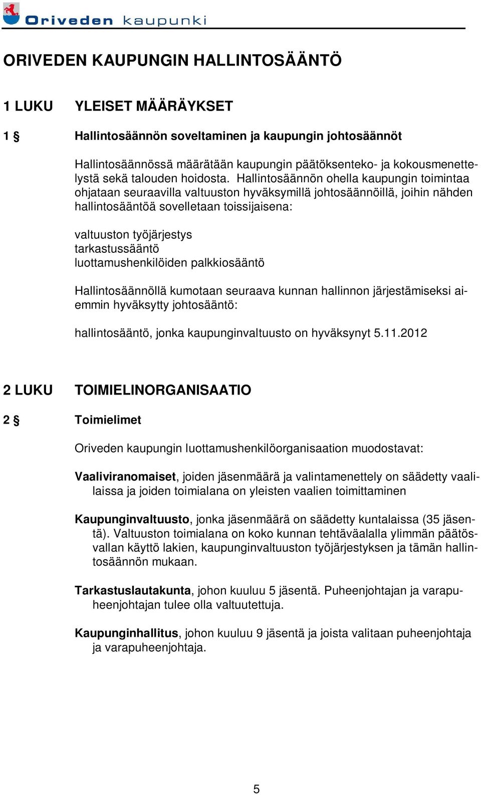 Hallintosäännön ohella kaupungin toimintaa ohjataan seuraavilla valtuuston hyväksymillä johtosäännöillä, joihin nähden hallintosääntöä sovelletaan toissijaisena: valtuuston työjärjestys