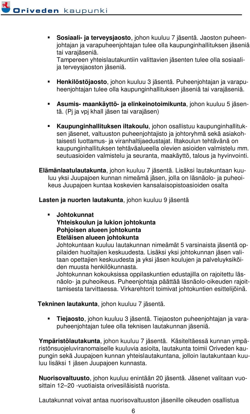 Puheenjohtajan ja varapuheenjohtajan tulee olla kaupunginhallituksen jäseniä tai varajäseniä. Asumis- maankäyttö- ja elinkeinotoimikunta, johon kuuluu 5 jäsentä.