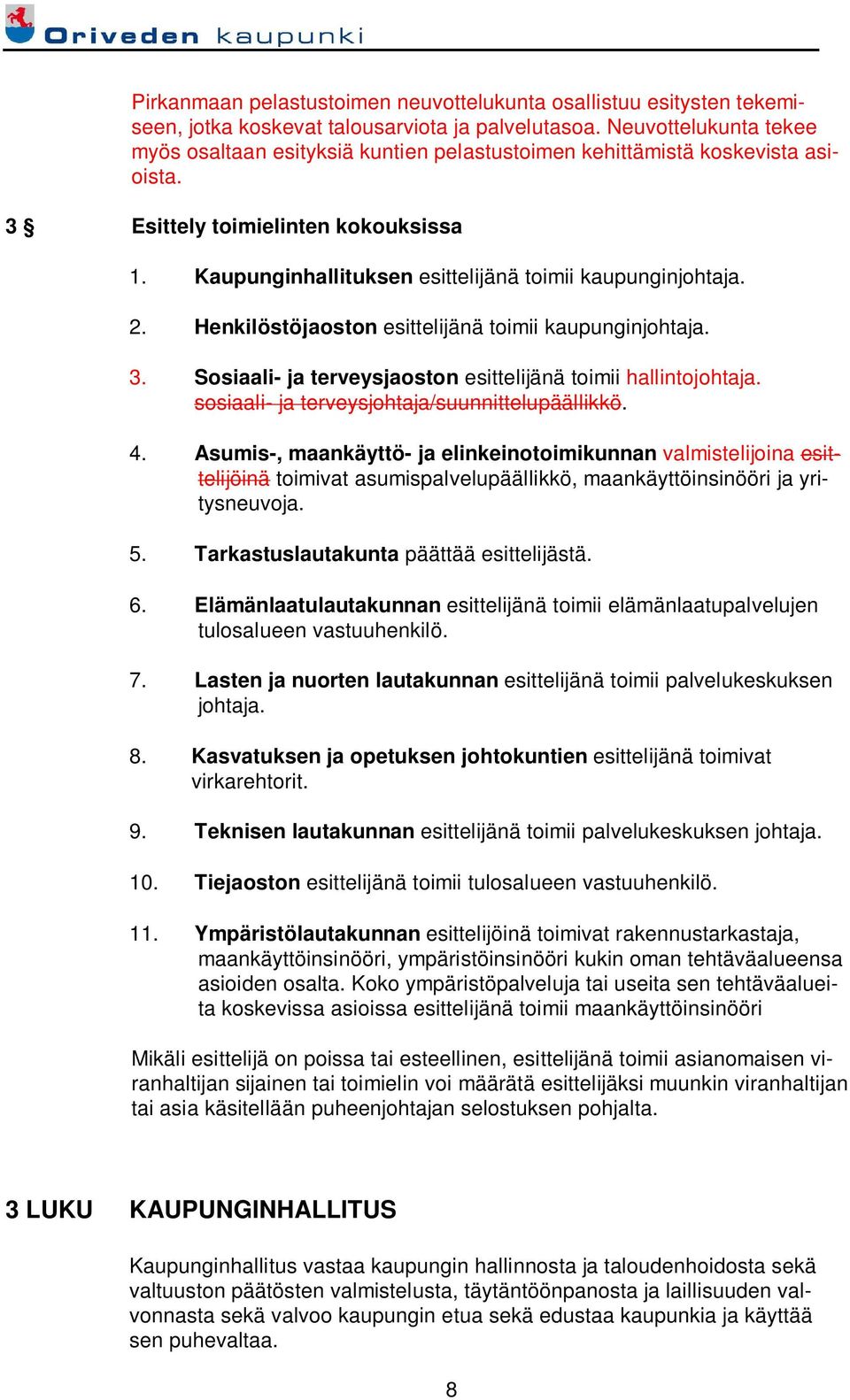 2. Henkilöstöjaoston esittelijänä toimii kaupunginjohtaja. 3. Sosiaali- ja terveysjaoston esittelijänä toimii hallintojohtaja. sosiaali- ja terveysjohtaja/suunnittelupäällikkö. 4.