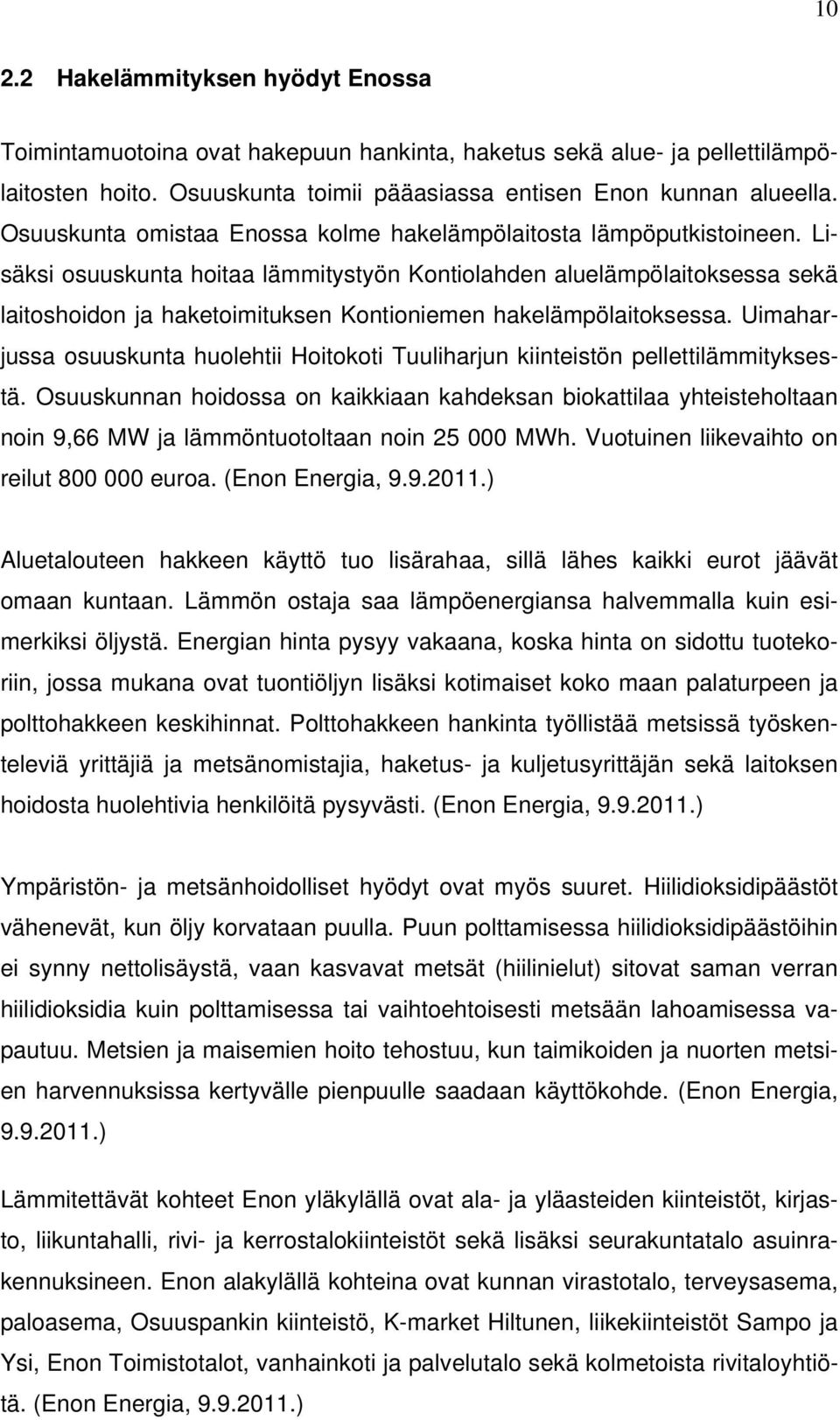 Lisäksi osuuskunta hoitaa lämmitystyön Kontiolahden aluelämpölaitoksessa sekä laitoshoidon ja haketoimituksen Kontioniemen hakelämpölaitoksessa.