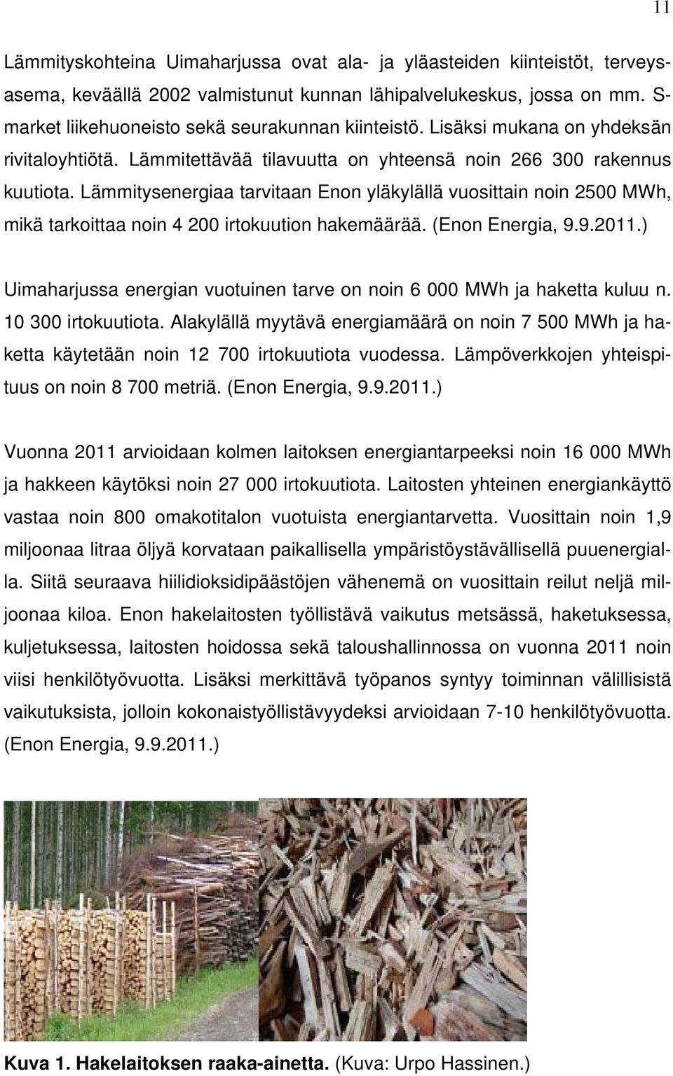 Lämmitysenergiaa tarvitaan Enon yläkylällä vuosittain noin 2500 MWh, mikä tarkoittaa noin 4 200 irtokuution hakemäärää. (Enon Energia, 9.9.2011.