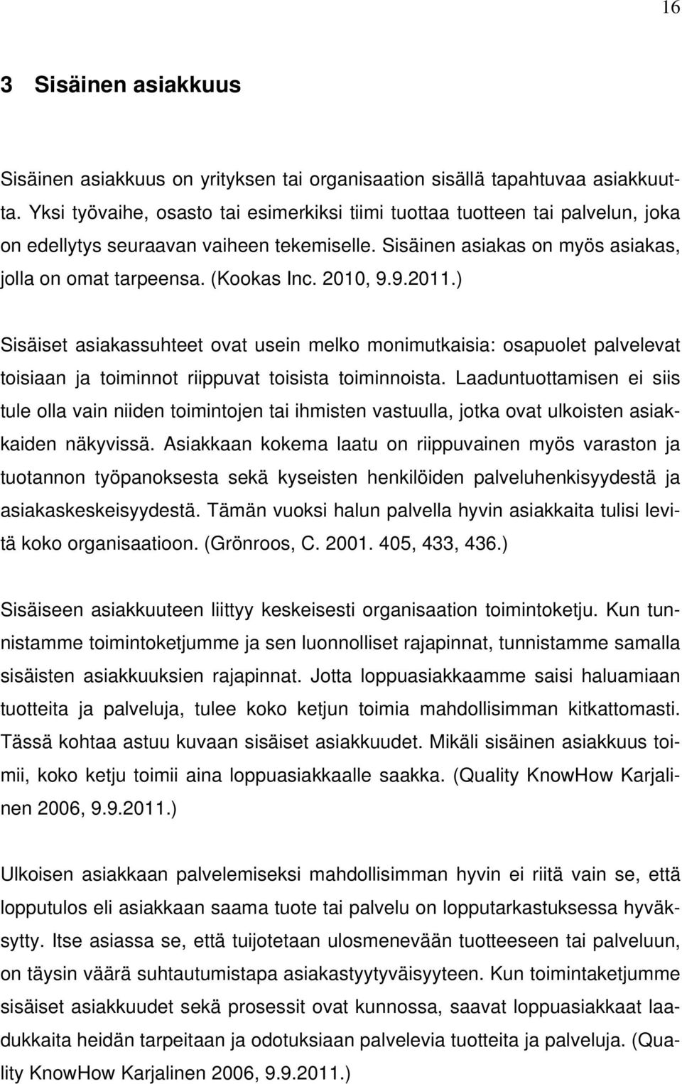 2010, 9.9.2011.) Sisäiset asiakassuhteet ovat usein melko monimutkaisia: osapuolet palvelevat toisiaan ja toiminnot riippuvat toisista toiminnoista.