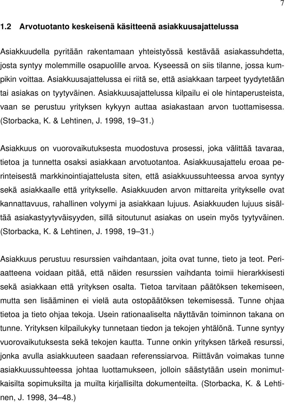 Asiakkuusajattelussa kilpailu ei ole hintaperusteista, vaan se perustuu yrityksen kykyyn auttaa asiakastaan arvon tuottamisessa. (Storbacka, K. & Lehtinen, J. 1998, 19 31.