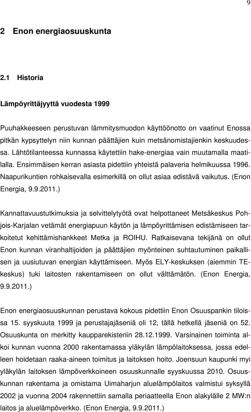 Lähtötilanteessa kunnassa käytettiin hake-energiaa vain muutamalla maatilalla. Ensimmäisen kerran asiasta pidettiin yhteistä palaveria helmikuussa 1996.