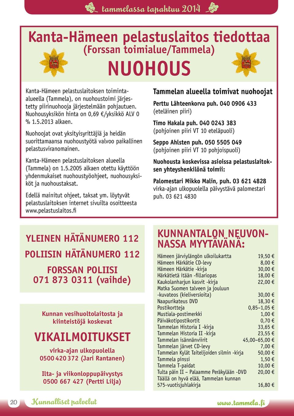 Kanta-Hämeen pelastuslaitoksen alueella (Tammela) on 1.5.2005 alkaen otettu käyttöön yhdenmukaiset nuohoustyöohjeet, nuohousyksiköt ja nuohoustaksat. Edellä mainitut ohjeet, taksat ym.